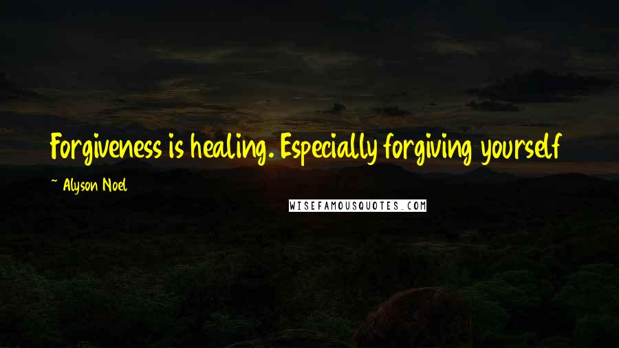 Alyson Noel Quotes: Forgiveness is healing. Especially forgiving yourself