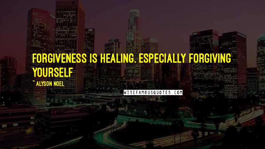 Alyson Noel Quotes: Forgiveness is healing. Especially forgiving yourself