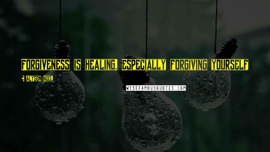 Alyson Noel Quotes: Forgiveness is healing. Especially forgiving yourself