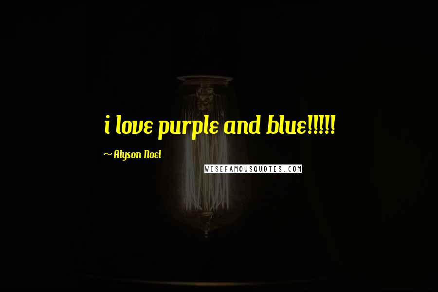 Alyson Noel Quotes: i love purple and blue!!!!!