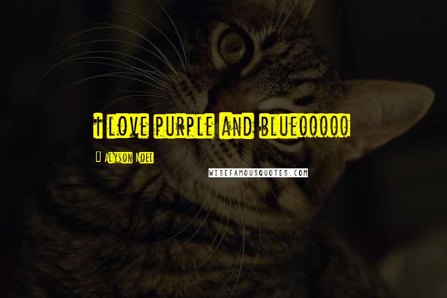 Alyson Noel Quotes: i love purple and blue!!!!!