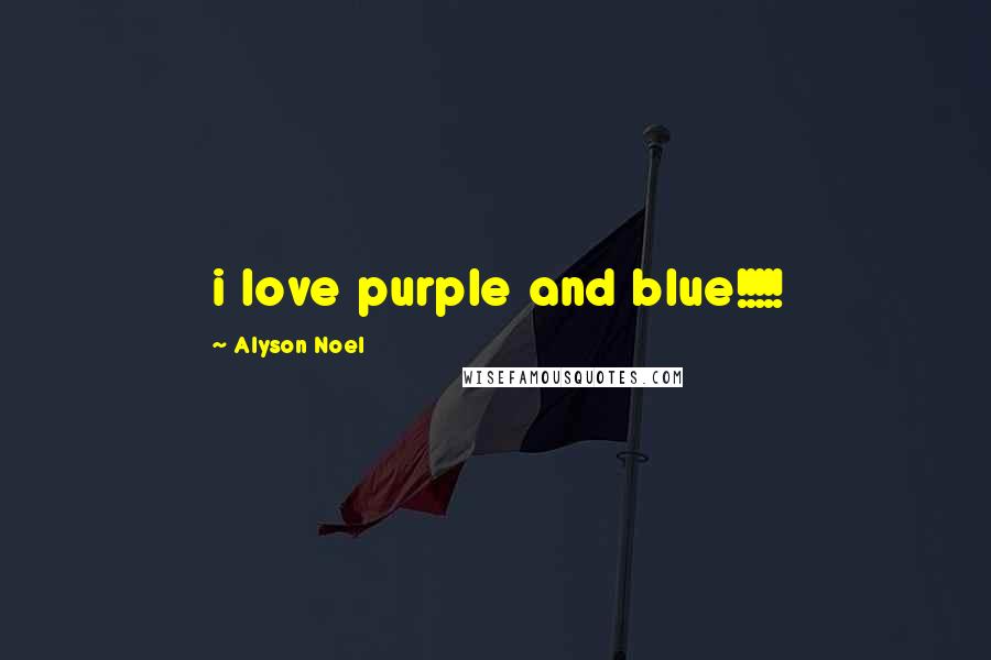 Alyson Noel Quotes: i love purple and blue!!!!!