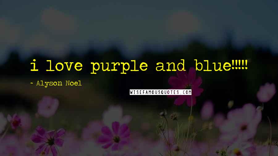 Alyson Noel Quotes: i love purple and blue!!!!!