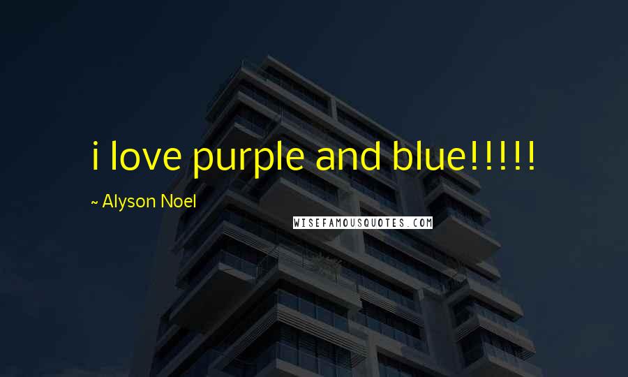 Alyson Noel Quotes: i love purple and blue!!!!!