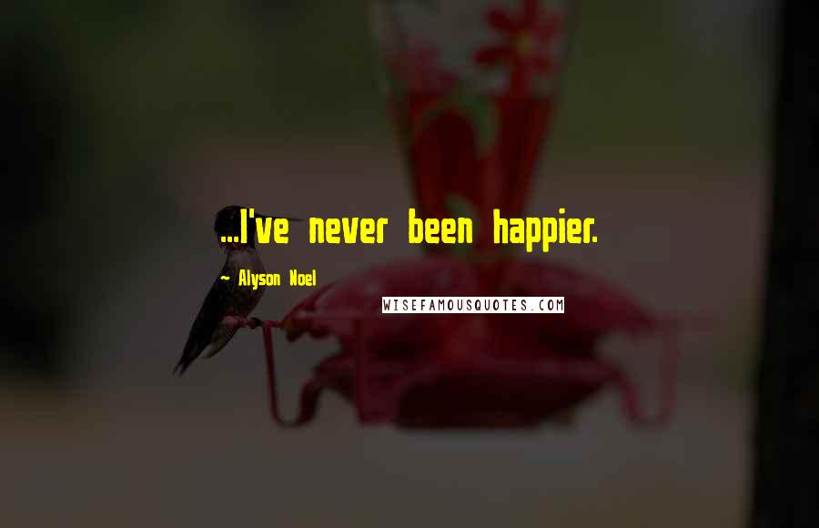 Alyson Noel Quotes: ...I've never been happier.