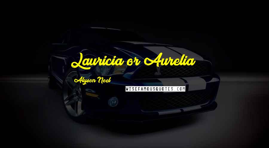 Alyson Noel Quotes: Lauricia or Aurelia?