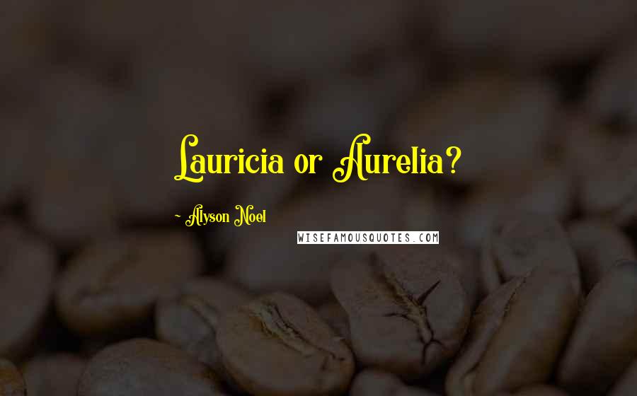 Alyson Noel Quotes: Lauricia or Aurelia?