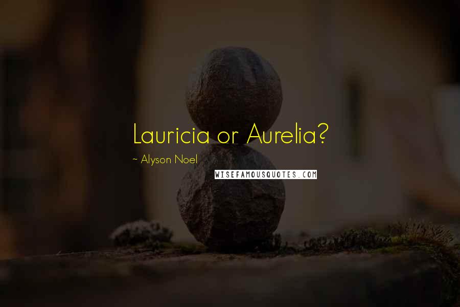 Alyson Noel Quotes: Lauricia or Aurelia?