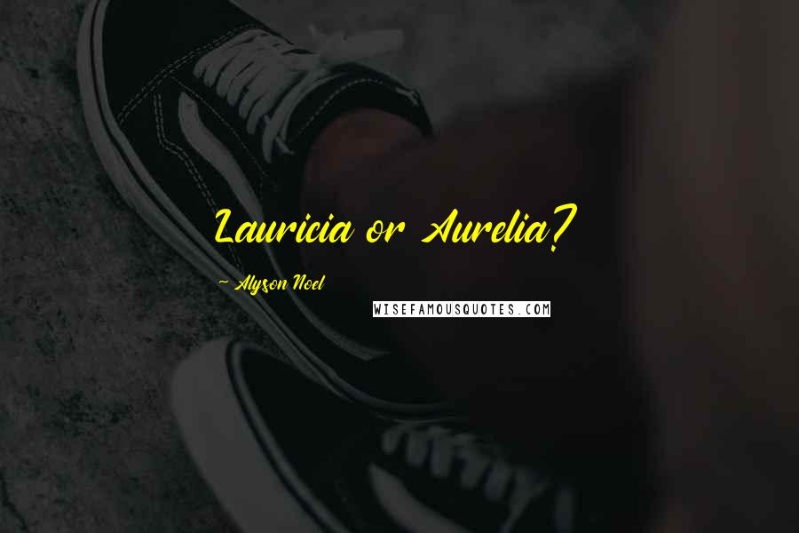 Alyson Noel Quotes: Lauricia or Aurelia?