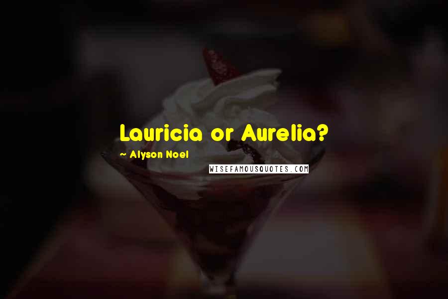 Alyson Noel Quotes: Lauricia or Aurelia?