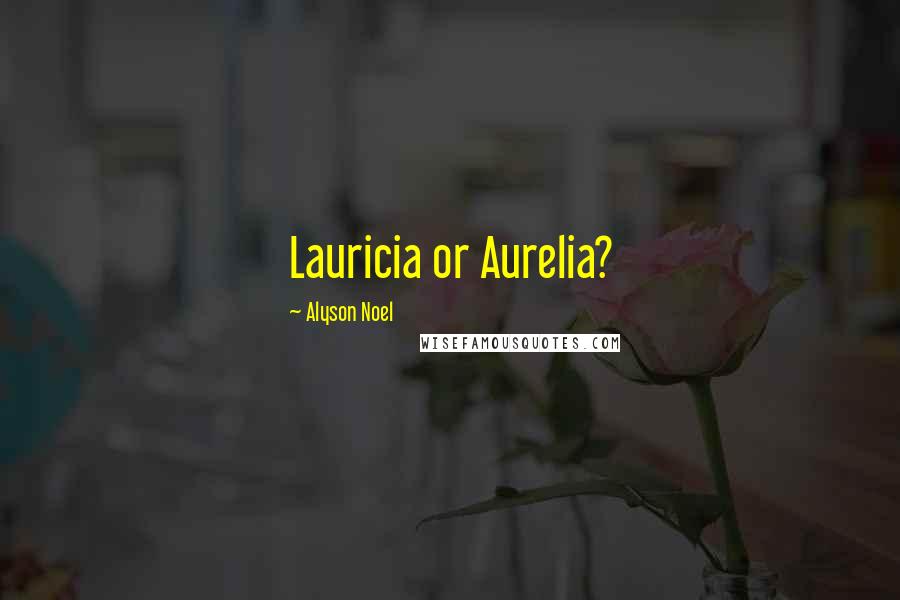 Alyson Noel Quotes: Lauricia or Aurelia?