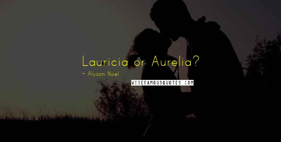 Alyson Noel Quotes: Lauricia or Aurelia?