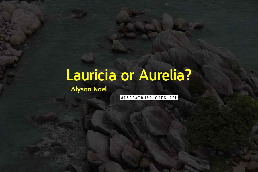 Alyson Noel Quotes: Lauricia or Aurelia?