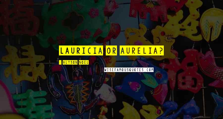 Alyson Noel Quotes: Lauricia or Aurelia?