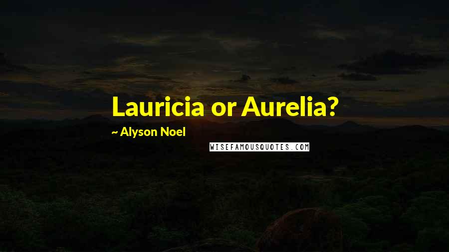 Alyson Noel Quotes: Lauricia or Aurelia?