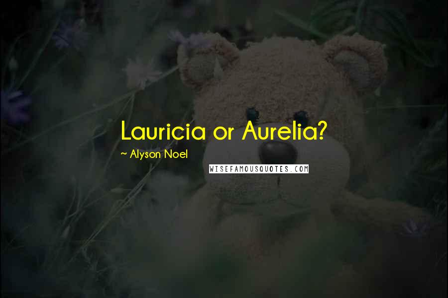 Alyson Noel Quotes: Lauricia or Aurelia?