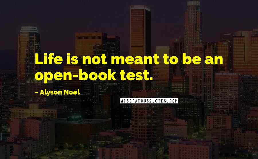 Alyson Noel Quotes: Life is not meant to be an open-book test.