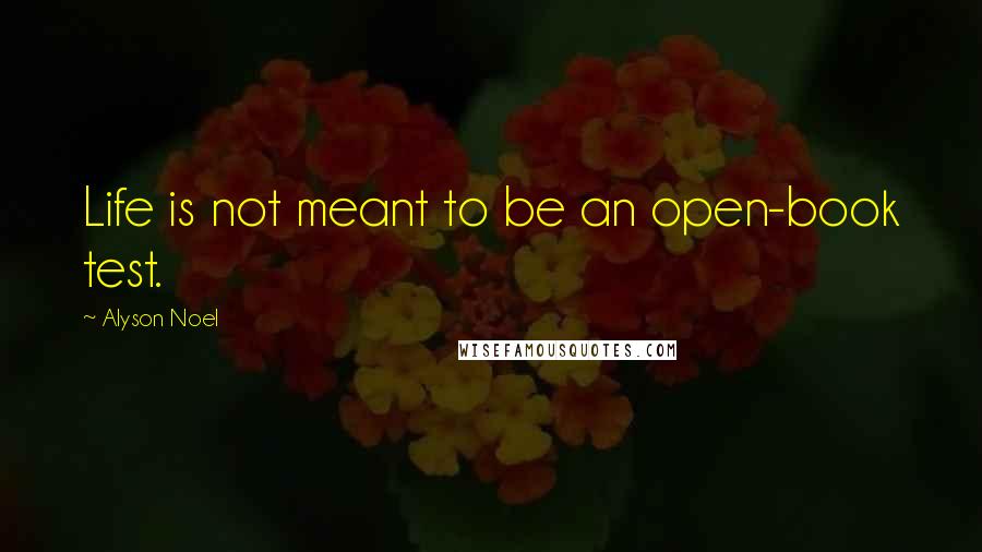 Alyson Noel Quotes: Life is not meant to be an open-book test.