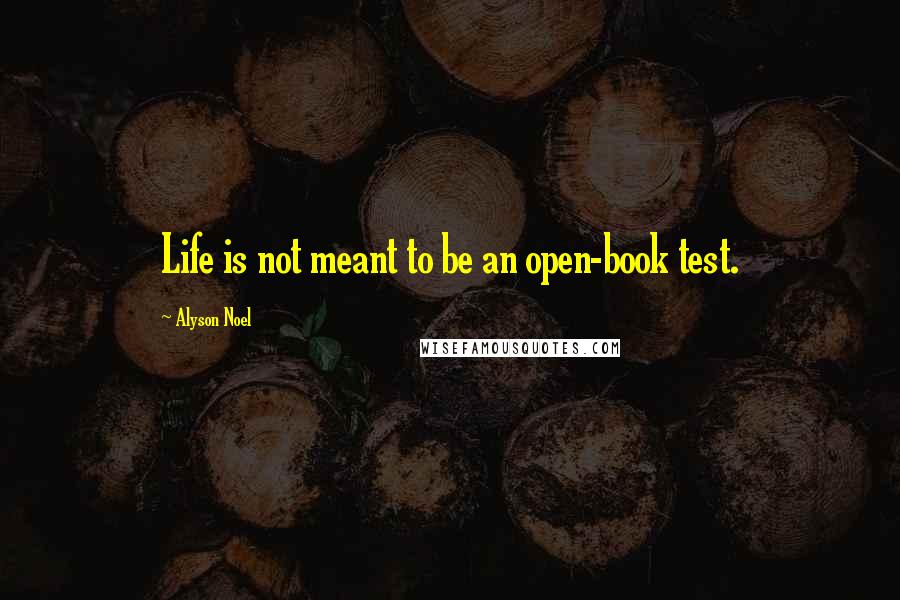 Alyson Noel Quotes: Life is not meant to be an open-book test.