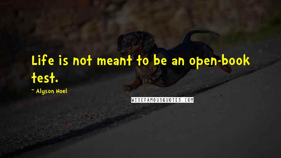 Alyson Noel Quotes: Life is not meant to be an open-book test.