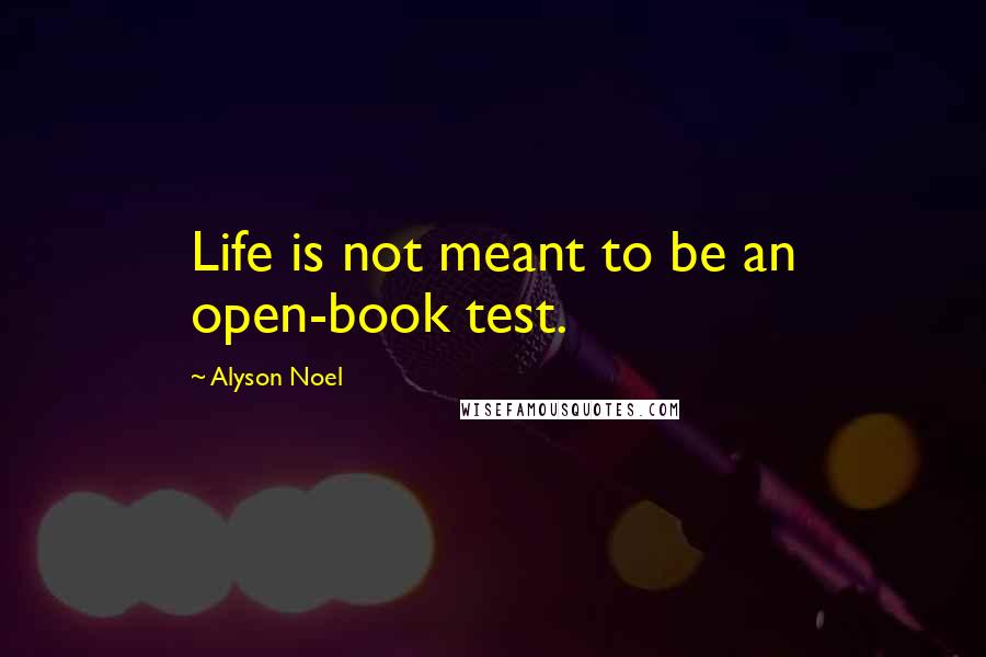 Alyson Noel Quotes: Life is not meant to be an open-book test.