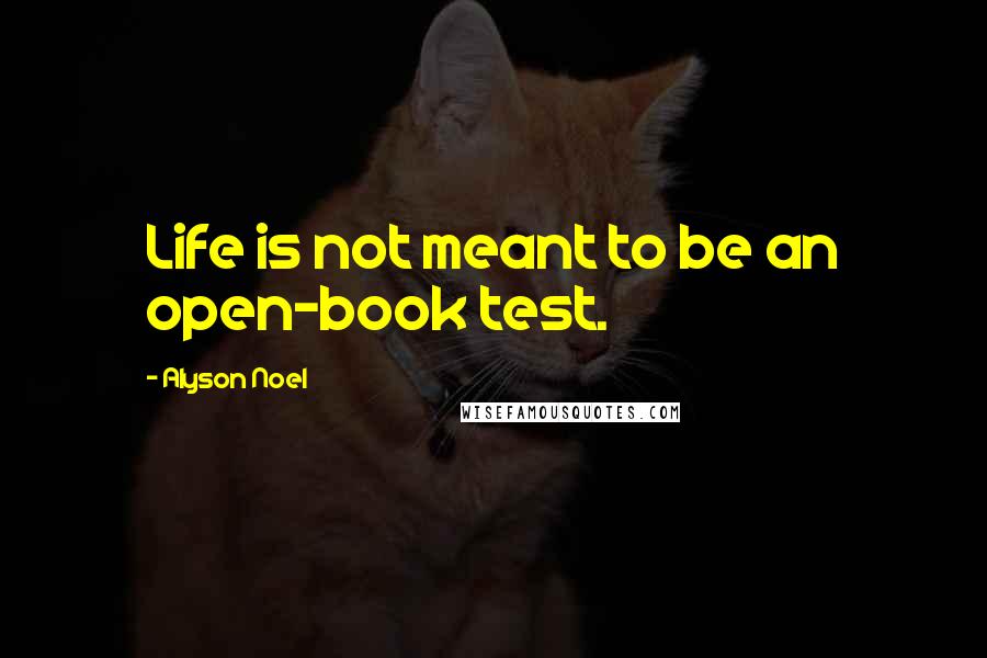 Alyson Noel Quotes: Life is not meant to be an open-book test.