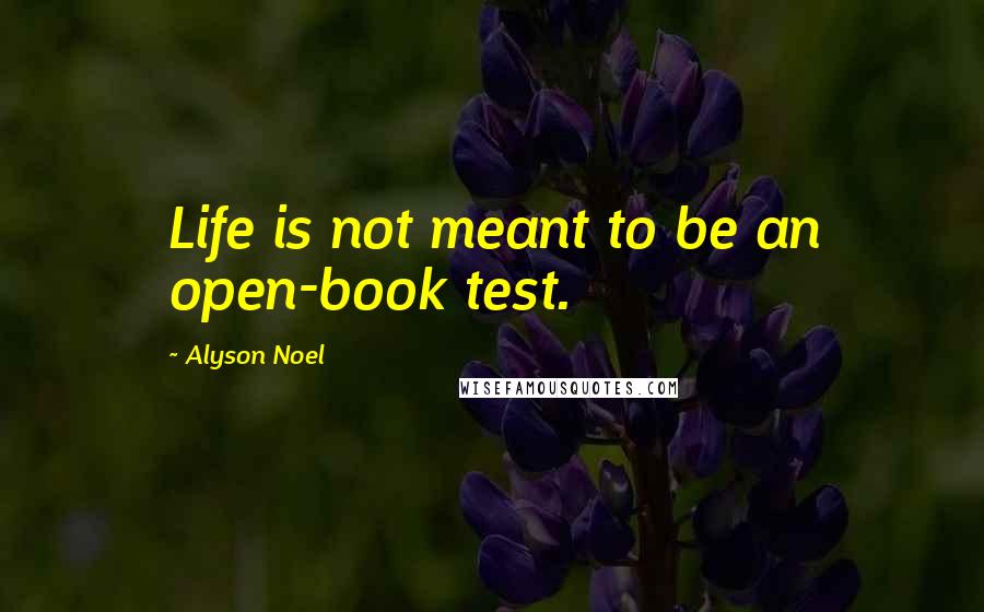 Alyson Noel Quotes: Life is not meant to be an open-book test.