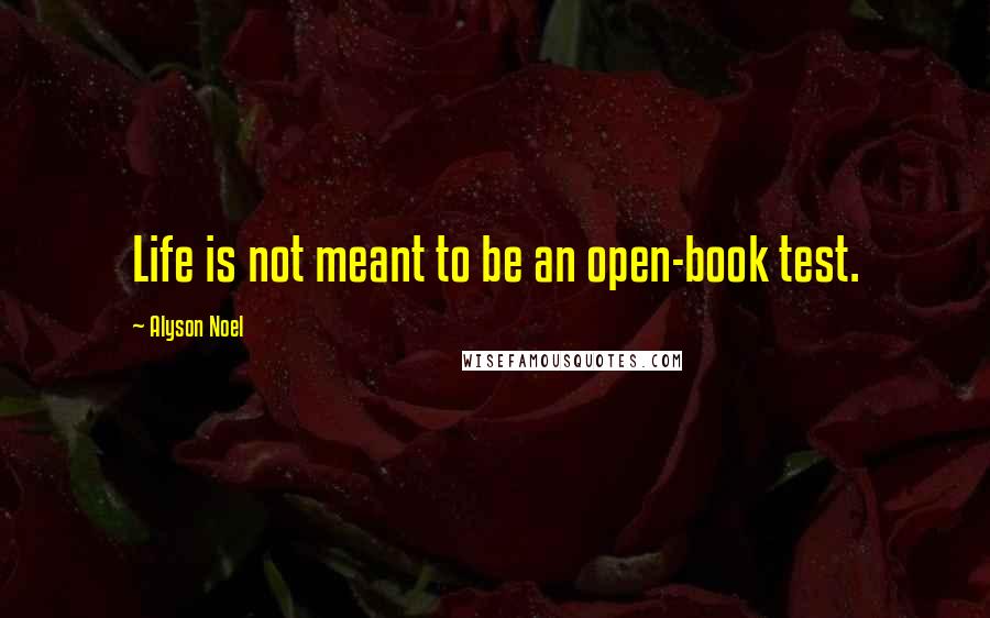 Alyson Noel Quotes: Life is not meant to be an open-book test.