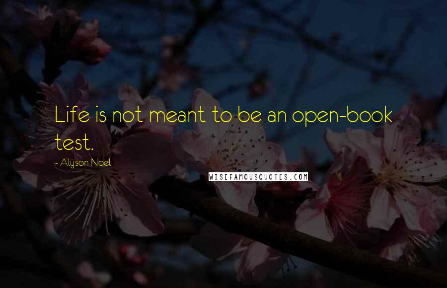 Alyson Noel Quotes: Life is not meant to be an open-book test.