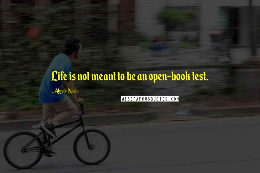 Alyson Noel Quotes: Life is not meant to be an open-book test.