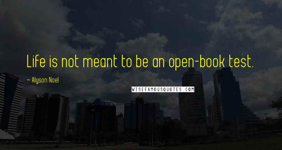 Alyson Noel Quotes: Life is not meant to be an open-book test.