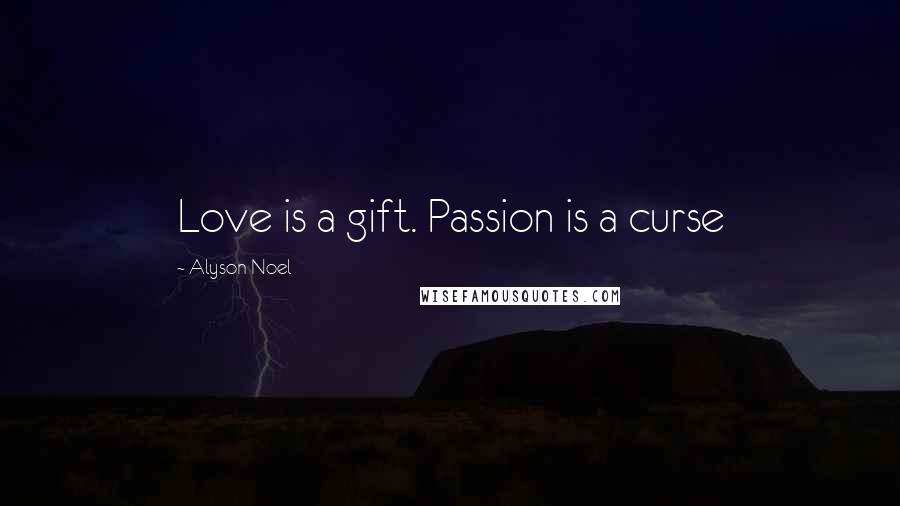 Alyson Noel Quotes: Love is a gift. Passion is a curse