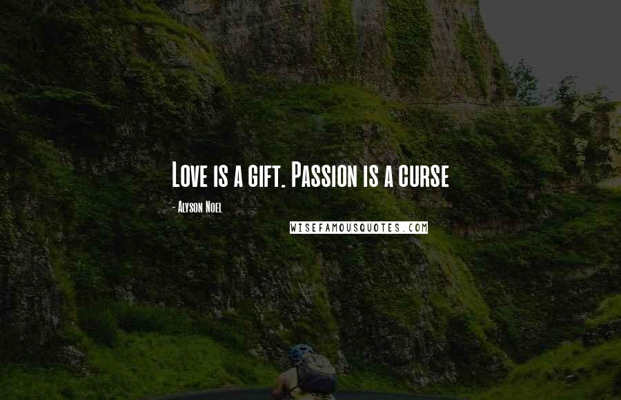 Alyson Noel Quotes: Love is a gift. Passion is a curse