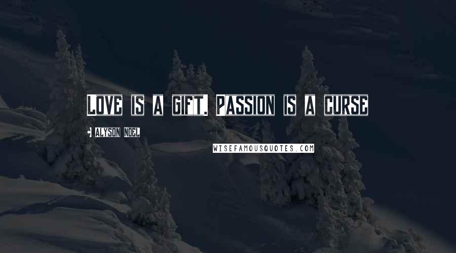 Alyson Noel Quotes: Love is a gift. Passion is a curse