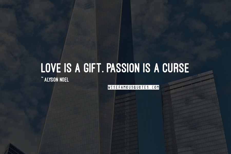 Alyson Noel Quotes: Love is a gift. Passion is a curse