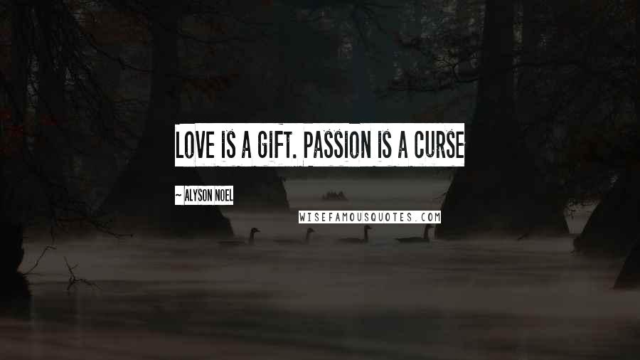 Alyson Noel Quotes: Love is a gift. Passion is a curse