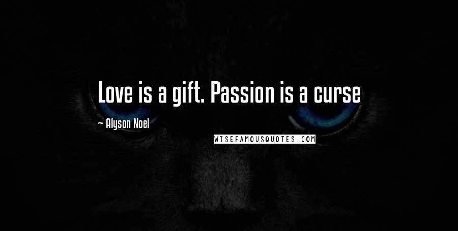 Alyson Noel Quotes: Love is a gift. Passion is a curse