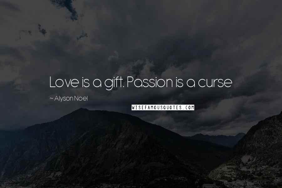 Alyson Noel Quotes: Love is a gift. Passion is a curse