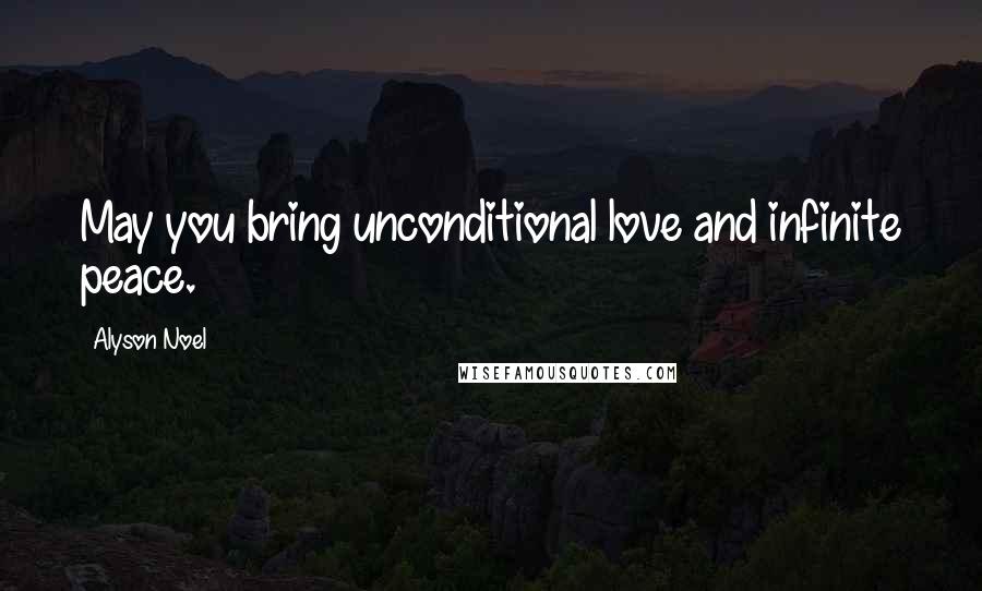 Alyson Noel Quotes: May you bring unconditional love and infinite peace.