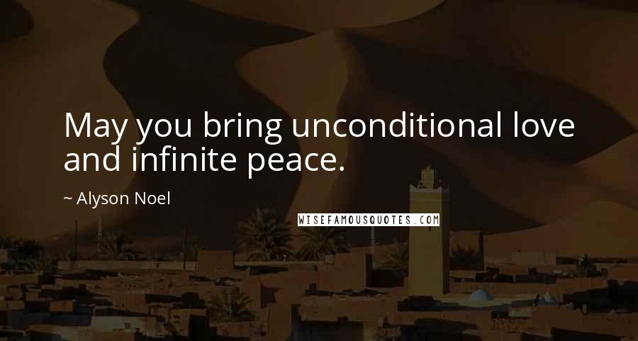 Alyson Noel Quotes: May you bring unconditional love and infinite peace.