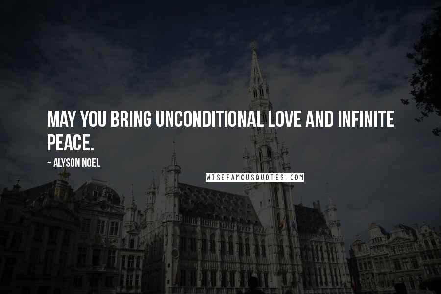 Alyson Noel Quotes: May you bring unconditional love and infinite peace.