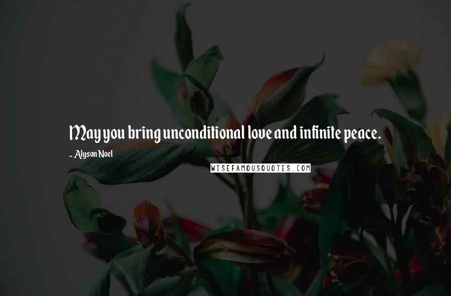 Alyson Noel Quotes: May you bring unconditional love and infinite peace.