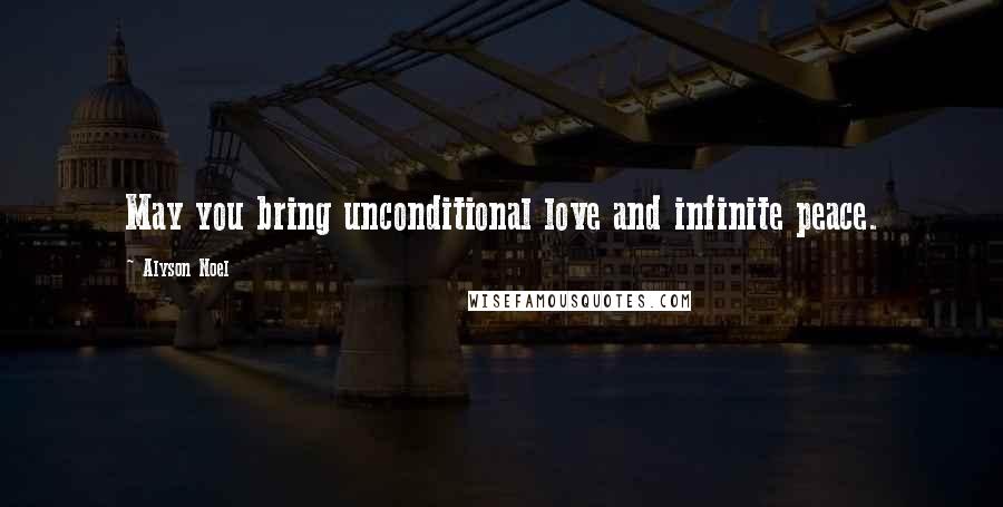 Alyson Noel Quotes: May you bring unconditional love and infinite peace.