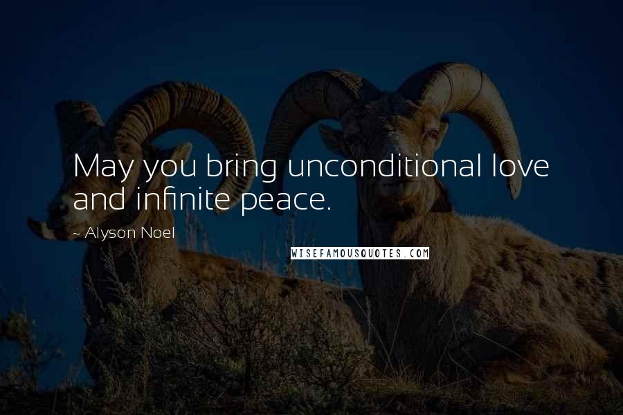 Alyson Noel Quotes: May you bring unconditional love and infinite peace.