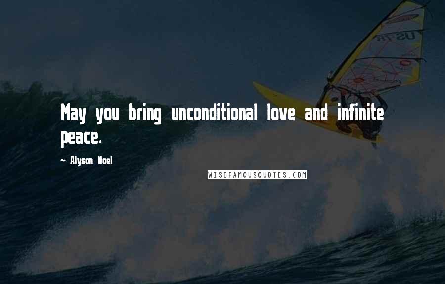 Alyson Noel Quotes: May you bring unconditional love and infinite peace.