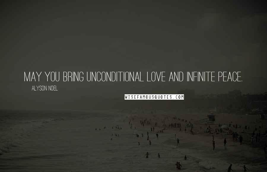 Alyson Noel Quotes: May you bring unconditional love and infinite peace.