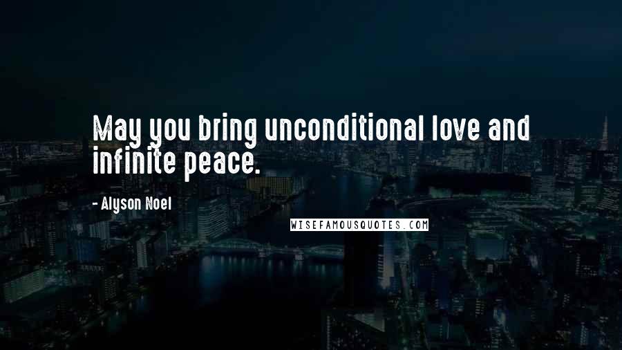 Alyson Noel Quotes: May you bring unconditional love and infinite peace.