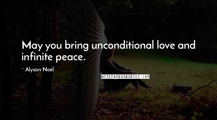 Alyson Noel Quotes: May you bring unconditional love and infinite peace.