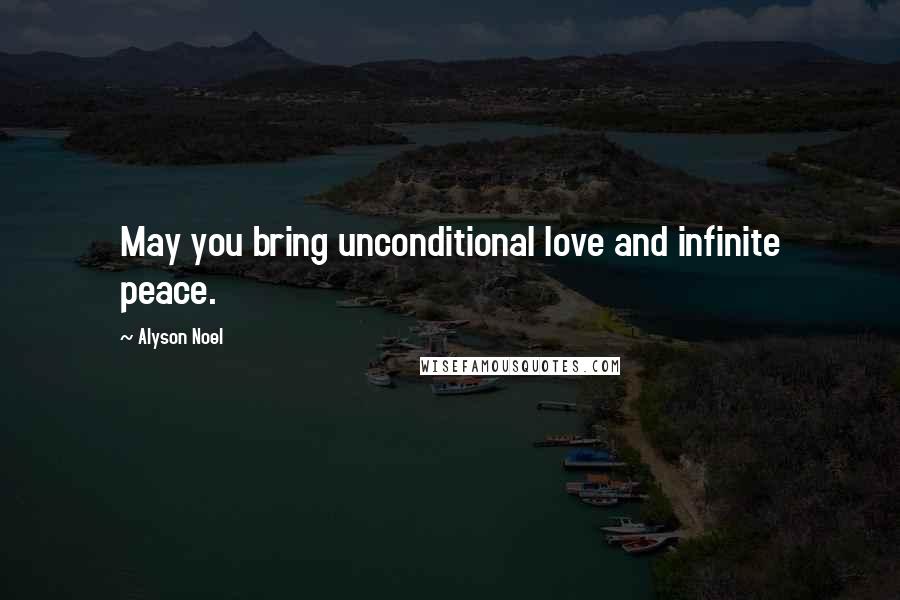 Alyson Noel Quotes: May you bring unconditional love and infinite peace.