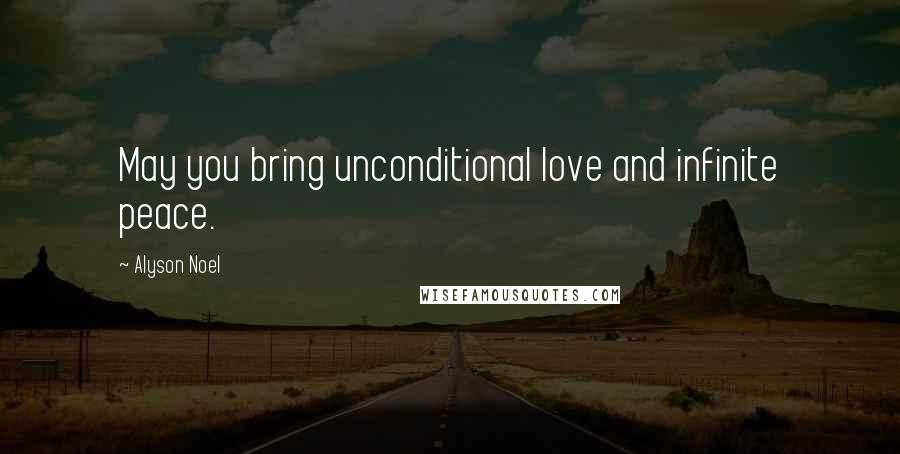 Alyson Noel Quotes: May you bring unconditional love and infinite peace.